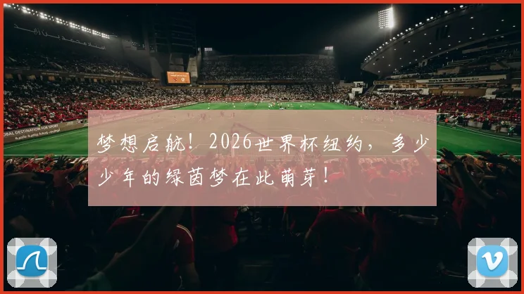 梦想启航!2026世界杯纽约,多少少年的绿茵梦在此萌芽!