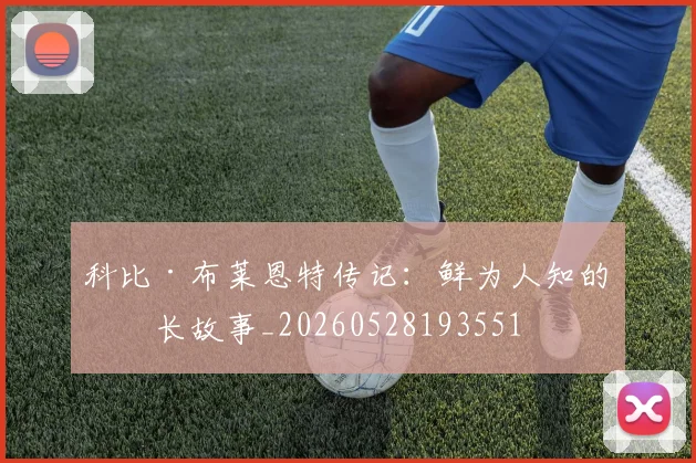 科比·布莱恩特传记：鲜为人知的成长故事_20260528193551
